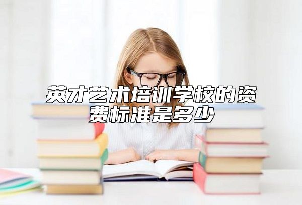 英才艺术培训学校的资费标准是多少