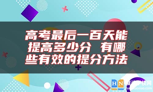 高考最后一百天能提高多少分 有哪些有效的提分方法