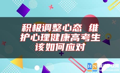 积极调整心态 维护心理健康高考生该如何应对