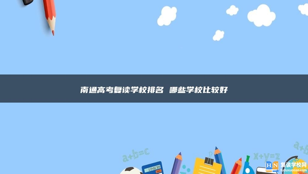 南通高考复读学校排名 哪些学校比较好