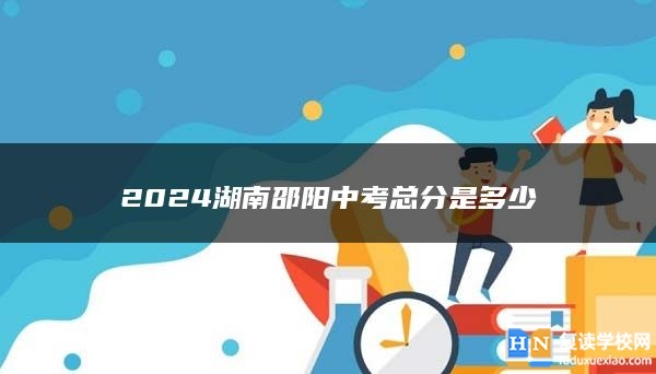 2024湖南邵阳中考总分是多少