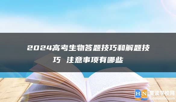 2024高考生物答题技巧和解题技巧 注意事项有哪些