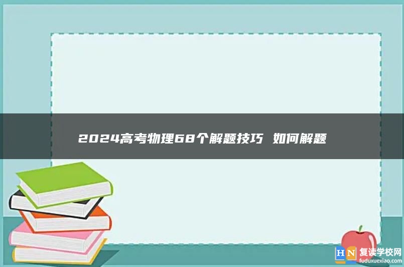 2024高考物理68个解题技巧 如何解题