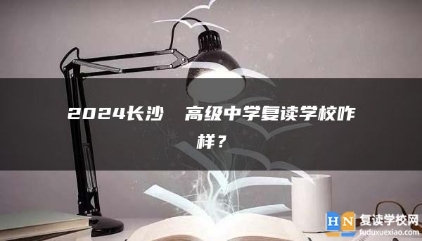 2024长沙珺琟高级中学复读学校咋样？