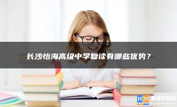 长沙怡海高级中学复读有哪些优势？