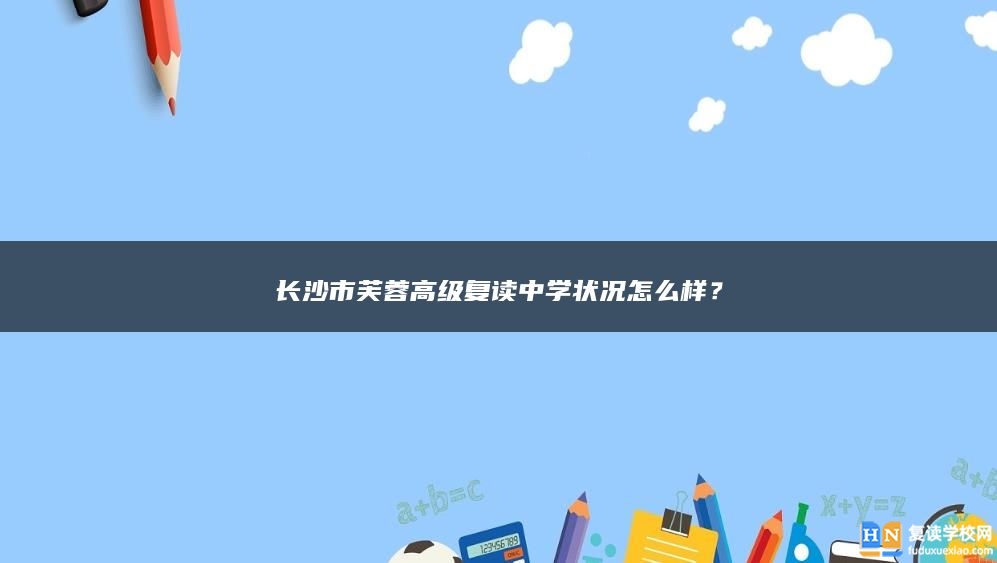 长沙市芙蓉高级复读中学状况怎么样？