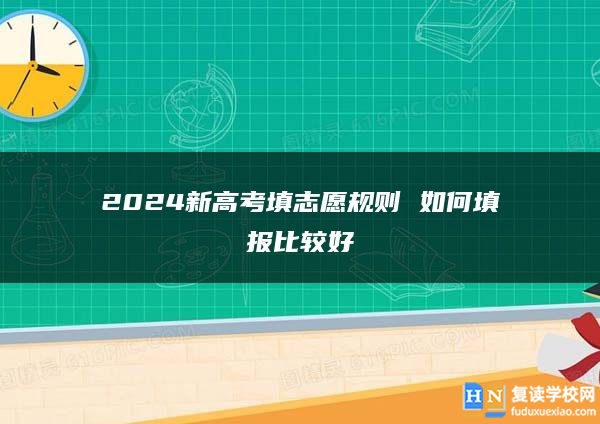 2024新高考填志愿规则 如何填报比较好