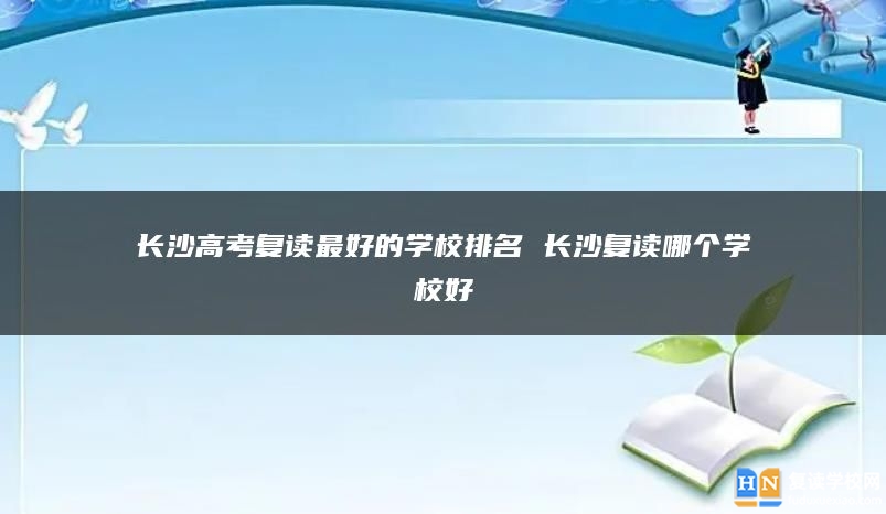 长沙高考复读最好的学校排名 长沙复读哪个学校好