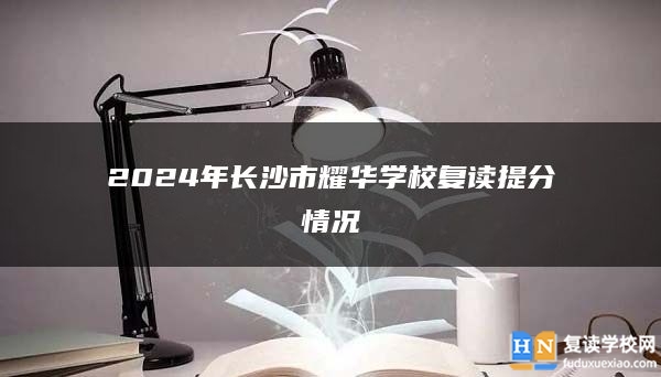 2024年长沙市耀华学校复读提分情况